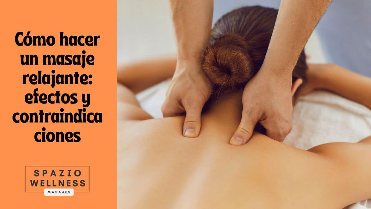 Cómo hacer un masaje relajante efectos y contraindicaciones